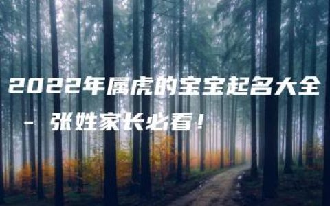 2022年属虎的宝宝起名大全 - 张姓家长必看！