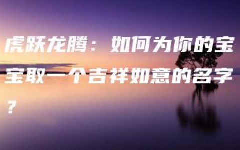 虎跃龙腾：如何为你的宝宝取一个吉祥如意的名字？