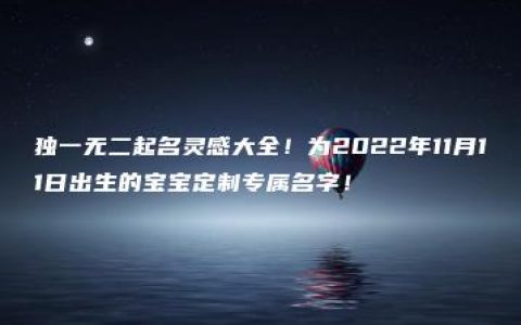 独一无二起名灵感大全！为2022年11月11日出生的宝宝定制专属名字！