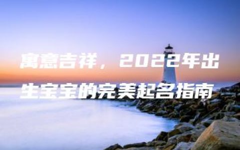 寓意吉祥，2022年出生宝宝的完美起名指南