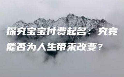 探究宝宝付费起名：究竟能否为人生带来改变？