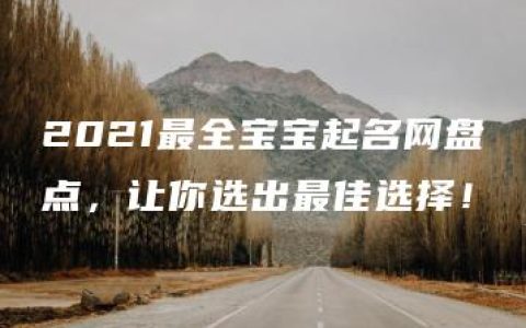 2021最全宝宝起名网盘点，让你选出最佳选择！