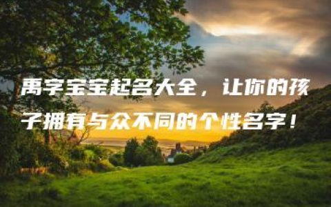 禹字宝宝起名大全，让你的孩子拥有与众不同的个性名字！