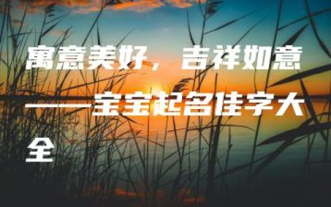 寓意美好，吉祥如意——宝宝起名佳字大全