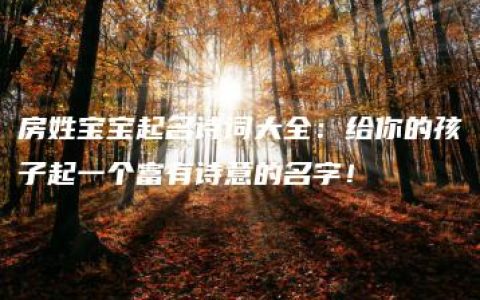 房姓宝宝起名诗词大全：给你的孩子起一个富有诗意的名字！