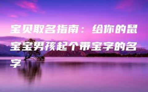 宝贝取名指南：给你的鼠宝宝男孩起个带宝字的名字