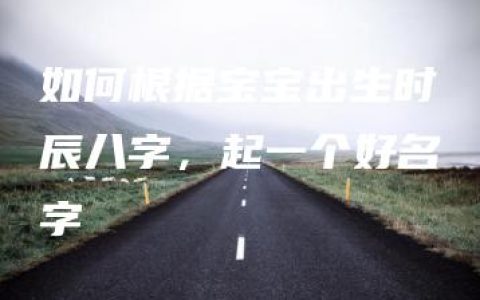 如何根据宝宝出生时辰八字，起一个好名字