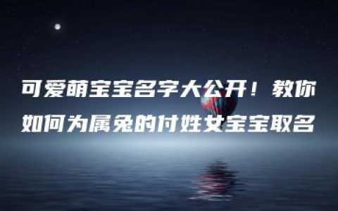 可爱萌宝宝名字大公开！教你如何为属兔的付姓女宝宝取名