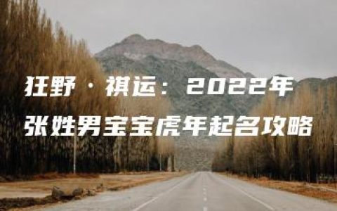 狂野·祺运：2022年张姓男宝宝虎年起名攻略