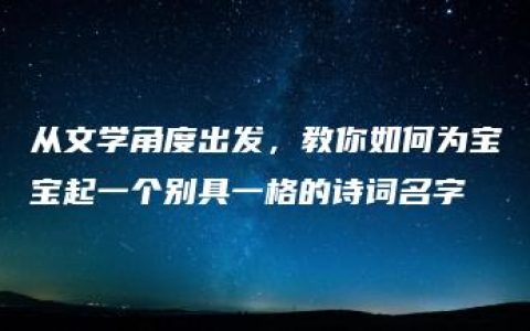 从文学角度出发，教你如何为宝宝起一个别具一格的诗词名字