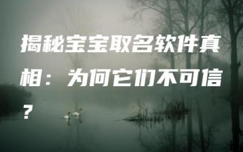 揭秘宝宝取名软件真相：为何它们不可信？