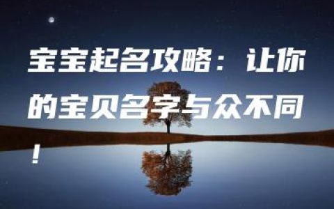 宝宝起名攻略：让你的宝贝名字与众不同！