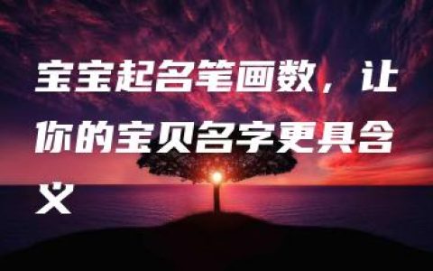 宝宝起名笔画数，让你的宝贝名字更具含义