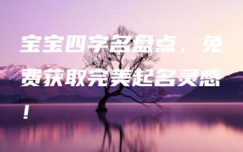 宝宝四字名盘点，免费获取完美起名灵感！