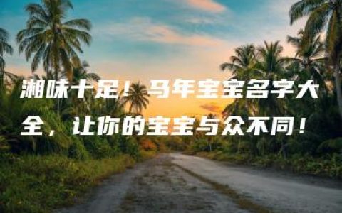 湘味十足！马年宝宝名字大全，让你的宝宝与众不同！