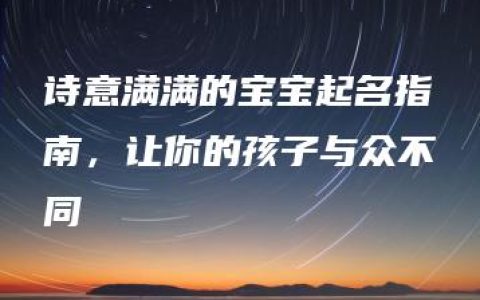 诗意满满的宝宝起名指南，让你的孩子与众不同