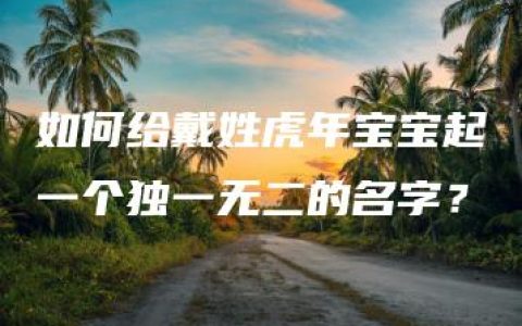 如何给戴姓虎年宝宝起一个独一无二的名字？