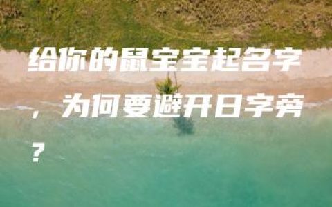 给你的鼠宝宝起名字，为何要避开日字旁？