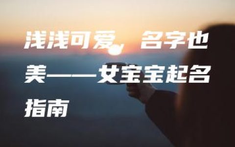 浅浅可爱，名字也美——女宝宝起名指南