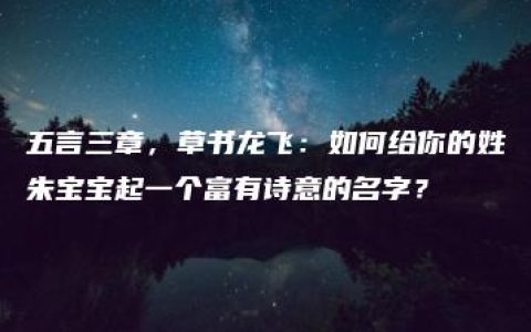 五言三章，草书龙飞：如何给你的姓朱宝宝起一个富有诗意的名字？