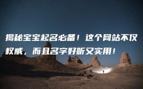 揭秘宝宝起名必备！这个网站不仅权威，而且名字好听又实用！