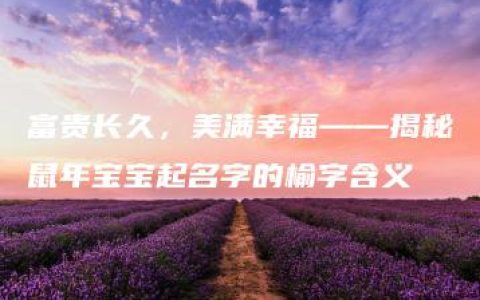 富贵长久，美满幸福——揭秘鼠年宝宝起名字的榆字含义