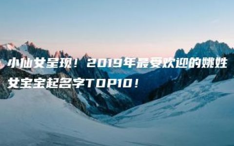 小仙女呈现！2019年最受欢迎的姚姓女宝宝起名字TOP10！