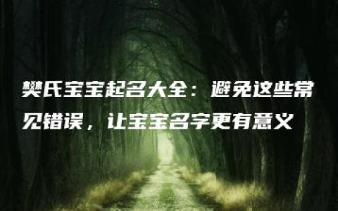 樊氏宝宝起名大全：避免这些常见错误，让宝宝名字更有意义