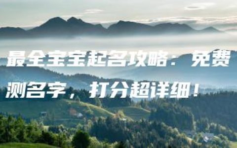 最全宝宝起名攻略：免费测名字，打分超详细！