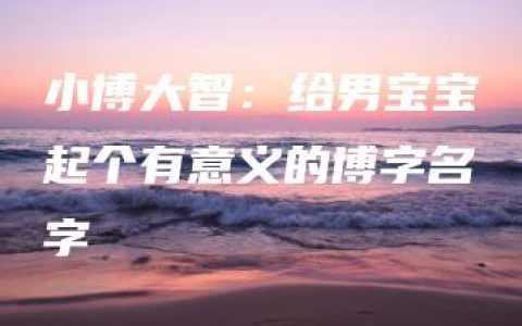 小博大智：给男宝宝起个有意义的博字名字