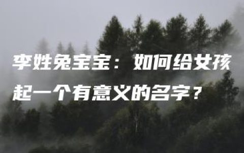 李姓兔宝宝：如何给女孩起一个有意义的名字？