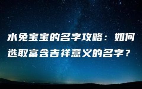 水兔宝宝的名字攻略：如何选取富含吉祥意义的名字？