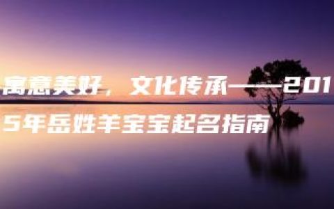 寓意美好，文化传承——2015年岳姓羊宝宝起名指南