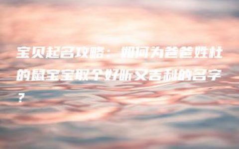 宝贝起名攻略：如何为爸爸姓杜的鼠宝宝取个好听又吉利的名字？