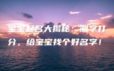 宝宝起名大揭秘：测字打分，给宝宝找个好名字！