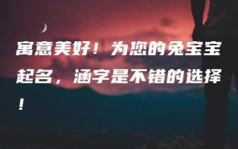 寓意美好！为您的兔宝宝起名，涵字是不错的选择！