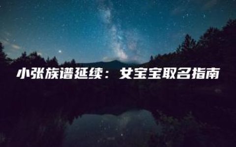 小张族谱延续：女宝宝取名指南