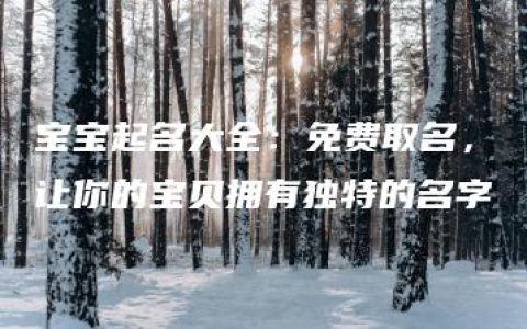 宝宝起名大全：免费取名，让你的宝贝拥有独特的名字