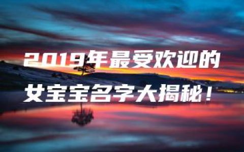 2019年最受欢迎的女宝宝名字大揭秘！