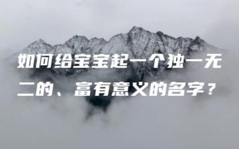 如何给宝宝起一个独一无二的、富有意义的名字？