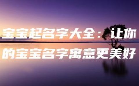 宝宝起名字大全：让你的宝宝名字寓意更美好