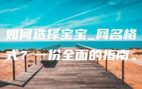 如何选择宝宝_网名格式？一份全面的指南。