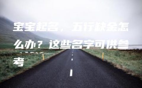 宝宝起名，五行缺金怎么办？这些名字可供参考