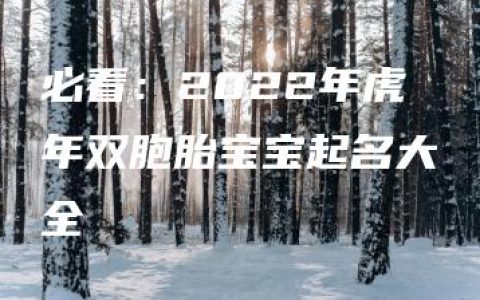 必看：2022年虎年双胞胎宝宝起名大全