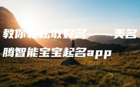 教你轻松取好名——美名腾智能宝宝起名app