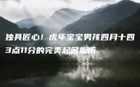 独具匠心！虎年宝宝男孩四月十四3点11分的完美起名指南