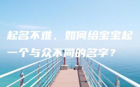 起名不难，如何给宝宝起一个与众不同的名字？