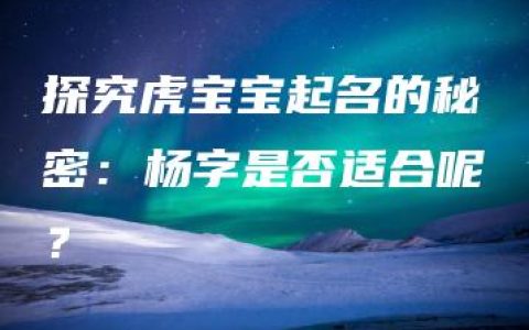 探究虎宝宝起名的秘密：杨字是否适合呢？