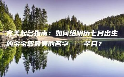 完美起名指南：如何给阴历七月出生的宝宝取最美的名字——芊月？