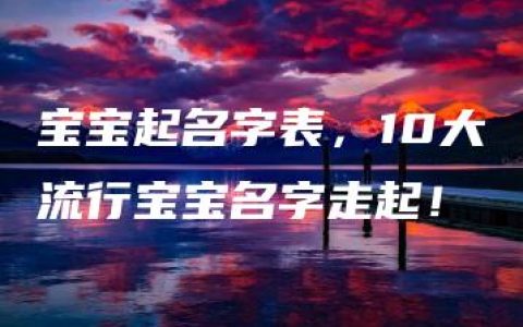 宝宝起名字表，10大流行宝宝名字走起！